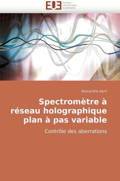 Cover for Alexandre April · Spectromètre À Réseau Holographique Plan À Pas Variable: Contrôle Des Aberrations (Paperback Book) [French edition] (2018)