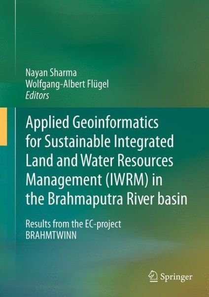Cover for Nayan Sharma · Applied Geoinformatics for Sustainable Integrated Land and Water Resources Management (ILWRM) in the Brahmaputra River basin: Results from the EC-project BRAHMATWINN (Hardcover bog) [2015 edition] (2015)