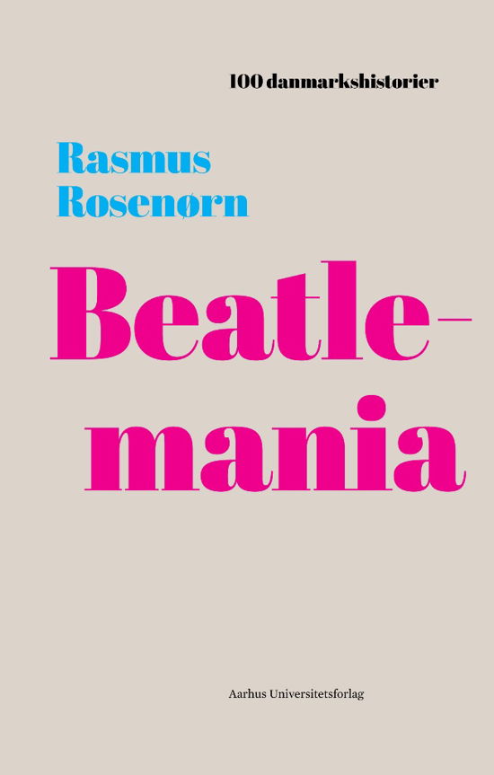 100 danmarkshistorier 9: Beatlemania - Rasmus Rosenørn - Bøker - Aarhus Universitetsforlag - 9788771843668 - 17. mai 2018