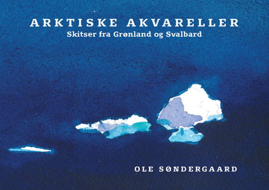 Cover for Ole Søndergaard · Arktiske akvareller: skitser fra Grønland og Svalbard (Book) (2017)