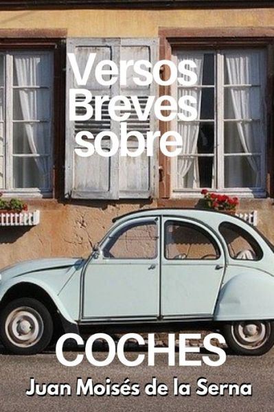 Versos Breves Sobre Coches - Juan Moises de la Serna - Books - Tektime - 9788835433668 - December 31, 2021