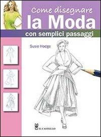 Come Disegnare La Moda Con Semplici Passaggi. Ediz. Illustrata - Susie Hodge - Books -  - 9788865203668 - 