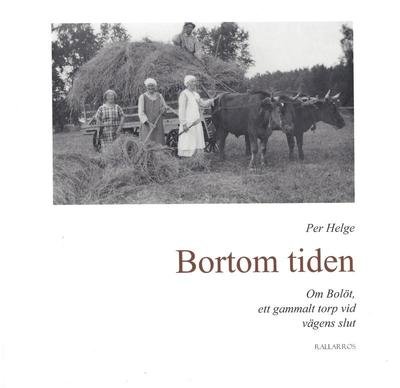 Cover for Per Helge · Bortom tiden : om Bolöt, ett gammalt torp vid vägens slut (Bog) (2023)