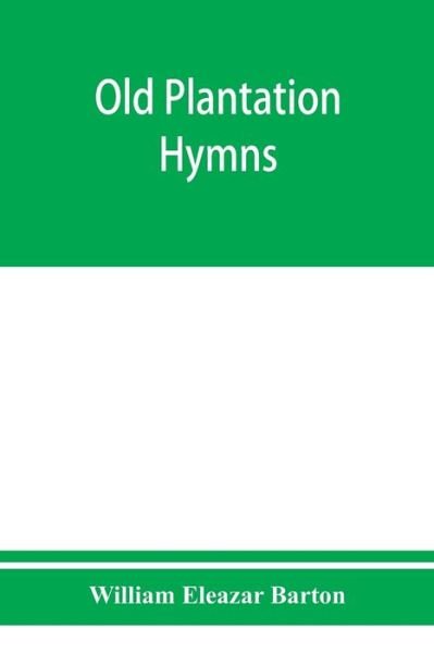 Cover for William Eleazar Barton · Old plantation hymns; a collection of hitherto unpublished melodies of the slave and the freedman, with historical and descriptive notes (Paperback Book) (2019)