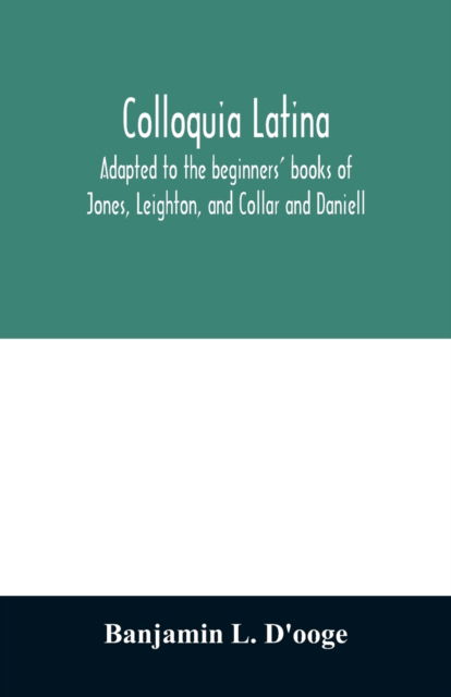 Cover for Banjamin L d'Ooge · Colloquia latina. Adapted to the beginners' books of Jones, Leighton, and Collar and Daniell (Paperback Book) (2020)