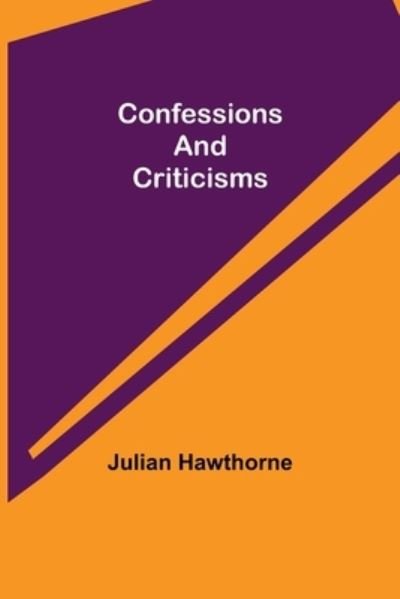 Confessions and Criticisms - Julian Hawthorne - Livros - Alpha Edition - 9789355899668 - 25 de janeiro de 2022