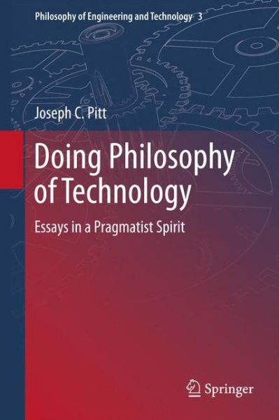 Joseph C. Pitt · Doing Philosophy of Technology: Essays in a Pragmatist Spirit - Philosophy of Engineering and Technology (Paperback Book) [2011 edition] (2013)