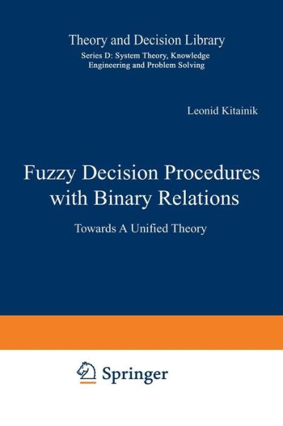 Fuzzy Decision Procedures with Binary Relations: Towards A Unified Theory - Theory and Decision Library D: - Leonid Kitainik - Books - Springer - 9789401048668 - October 23, 2012