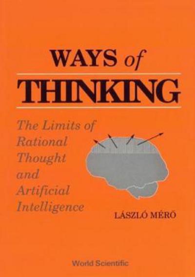 Cover for Laszlo Mero · Ways Of Thinking: The Limits Of Rational Thought And Artificial Intelligence (Hardcover Book) (1990)