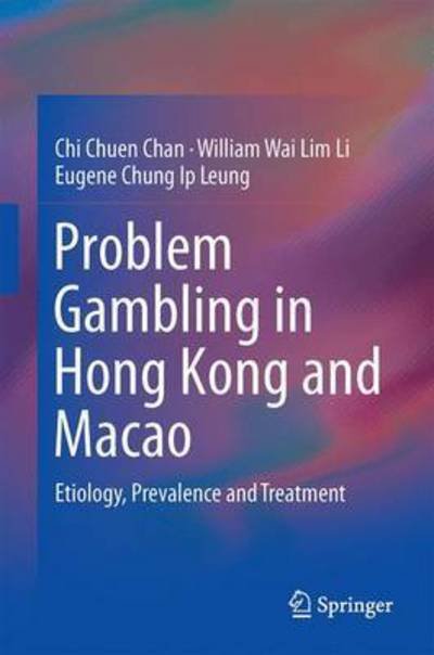 Problem Gambling in Hong Kong and Macao: Etiology, Prevalence and Treatment - Chi Chuen Chan - Bøker - Springer Verlag, Singapore - 9789811010668 - 16. juni 2016