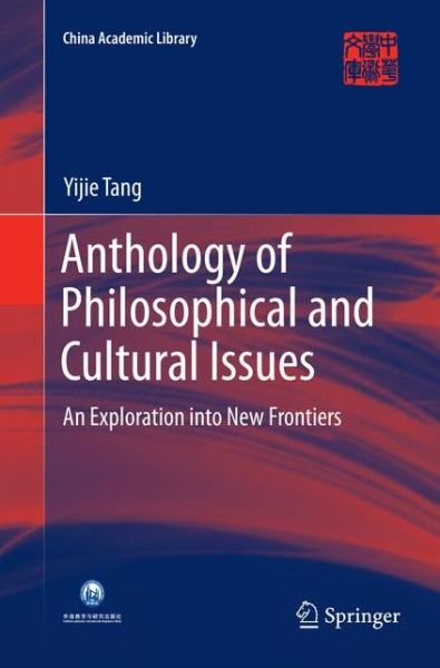 Cover for Yijie Tang · Anthology of Philosophical and Cultural Issues: An exploration into new frontiers - China Academic Library (Paperback Book) [Softcover reprint of the original 1st ed. 2016 edition] (2018)