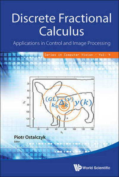 Cover for Ostalczyk, Piotr (Lodz Univ Of Technology, Poland) · Discrete Fractional Calculus: Applications In Control And Image Processing - Series in Computer Vision (Hardcover Book) (2016)