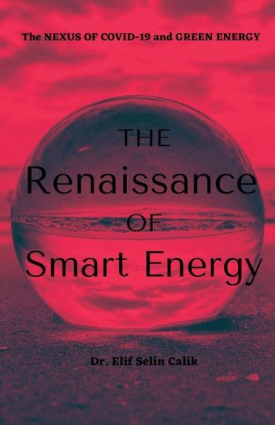 Cover for Elif Selin Calik · The Renaissance of Smart Energy: The Nexus of COVID-19 and Green Energy (Paperback Book) (2022)