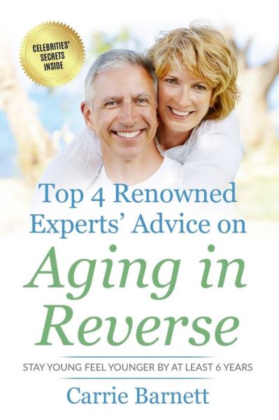 Cover for Carrie Barnett · Top 4 Renowned Experts' Advice on Aging in Reverse: Stay Young Feel Younger By At Least 6 Years (Paperback Book) (2021)