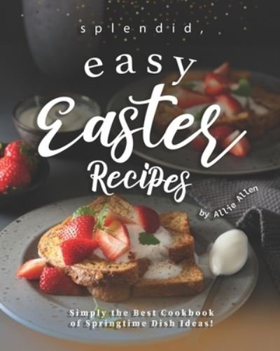 Splendid, Easy Easter Recipes - Allie Allen - Bøger - Independently Published - 9798557390668 - November 2, 2020