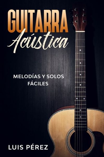 Guitarra Acustica - Luis Perez - Libros - Independently Published - 9798623732668 - 15 de marzo de 2020