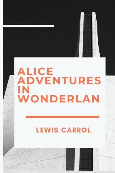 Cover for Lewis Carrol · Alice Adventures in Wonderland by Lewis Carrol Annotated &amp; Illustrated Edition (Paperback Bog) (2020)