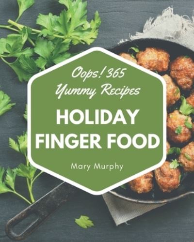 Oops! 365 Yummy Holiday Finger Food Recipes - Mary Murphy - Kirjat - Independently Published - 9798689552668 - keskiviikko 23. syyskuuta 2020