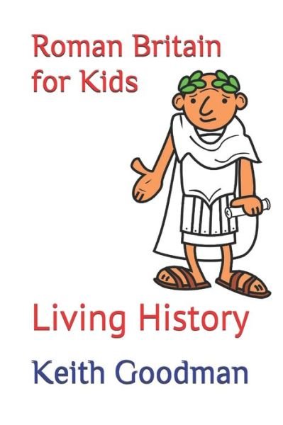 Roman Britain for Kids: Living History - Living History - Keith Goodman - Książki - Independently Published - 9798694725668 - 7 października 2020