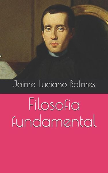 Filosofia fundamental - Jaime Luciano Balmes - Books - Independently Published - 9798705126668 - May 2, 2021