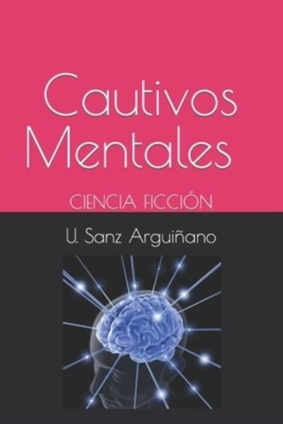 Cautivos Mentales: Ciencia Ficcion - U Sanz Arguinano - Kirjat - Independently Published - 9798754988668 - lauantai 5. huhtikuuta 2014