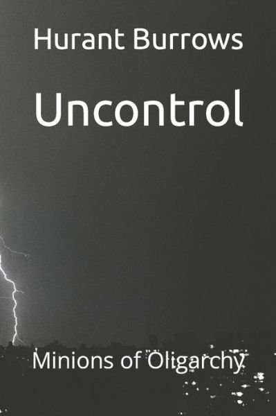 Uncontrol: Minions of Oligarchy - Hurant Burrows - Boeken - Independently Published - 9798839397668 - 13 juni 2022