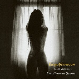 Eric Alexander Quartet – Lazy Afternoon: Gentle Ballads IV - Eric Alexander - Musikk - Venus Records - 4580051152669 - 