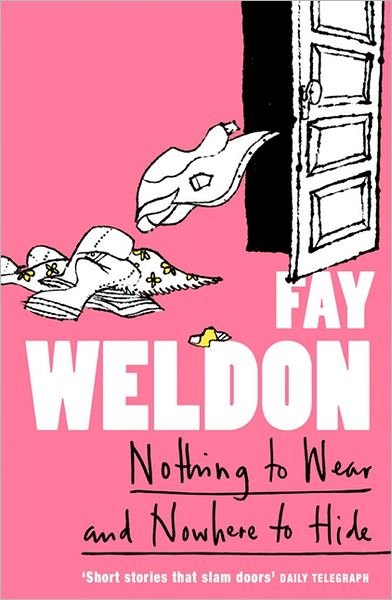 Cover for Fay Weldon · Nothing to Wear and Nowhere to Hide: a Collection of Short Stories (Pocketbok) (2003)
