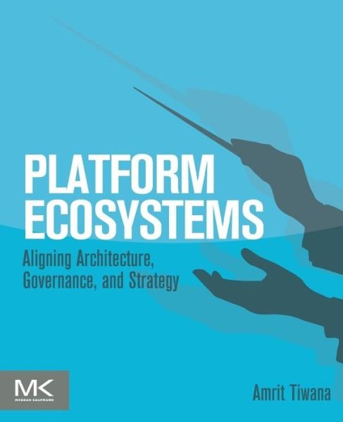Cover for Tiwana, Amrit (Professor, Terry College of Business, University of Georgia, USA.) · Platform Ecosystems: Aligning Architecture, Governance, and Strategy (Paperback Bog) (2014)