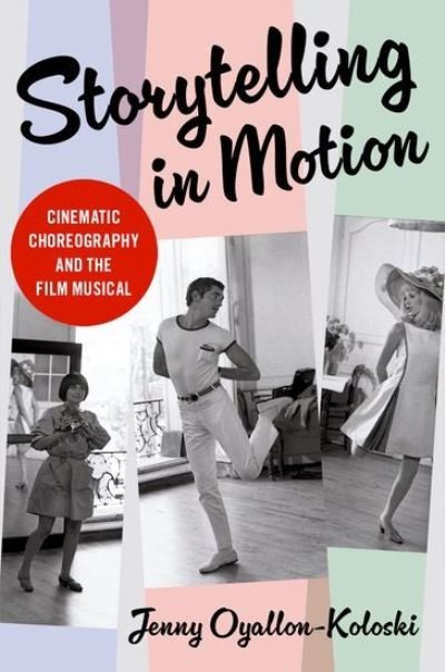 Cover for Oyallon-Koloski, Jenny (Assistant Professor, Assistant Professor, University of Illinois Urbana-Champaign) · Storytelling in Motion: Cinematic Choreography and the Film Musical (Gebundenes Buch) (2024)
