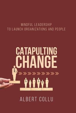 Cover for Albert Collu · Catapulting Change: Mindful Leadership To Launch Organizations and People (Hardcover bog) (2020)