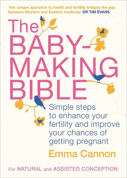 The Baby-Making Bible: Simple steps to enhance your fertility and improve your chances of getting pregnant - Emma Cannon - Bøger - Pan Macmillan - 9780230767669 - 12. april 2012