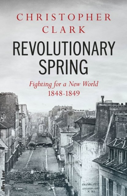 Cover for Christopher Clark · Revolutionary Spring: Fighting for a New World 1848-1849 (Innbunden bok) (2023)