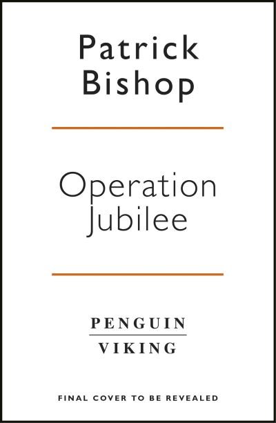 Cover for Patrick Bishop · Operation Jubilee: Dieppe, 1942: The Folly and the Sacrifice (Hardcover Book) (2021)
