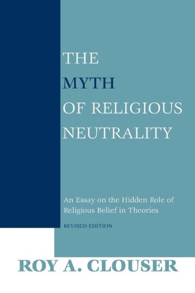 Cover for Roy A. Clouser · The Myth of Religious Neutrality, Revised Edition: An Essay on the Hidden Role of Religious Belief in Theories (Paperback Book) [Revised edition] (2005)