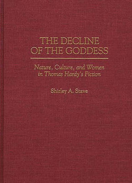 Cover for Shirley A. Stave · The Decline of the Goddess: Nature, Culture, and Women in Thomas Hardy's Fiction (Innbunden bok) (1995)
