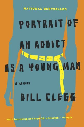 Portrait of an Addict as a Young Man: A Memoir - Bill Clegg - Kirjat - Back Bay Books - 9780316054669 - maanantai 8. elokuuta 2011