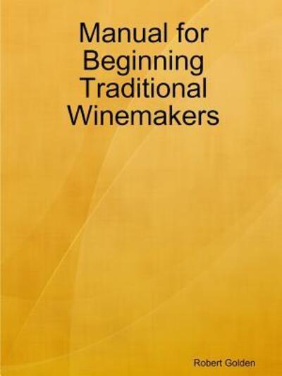 Cover for Robert Golden · Manual for Beginning Traditional Winemakers (Paperback Book) (2019)