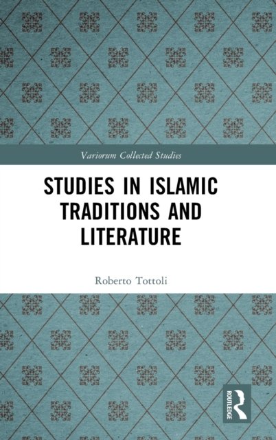Cover for Tottoli, Roberto (Universita di Napoli L’Orientale, Italy) · Studies in Islamic Traditions and Literature - Variorum Collected Studies (Hardcover bog) (2023)