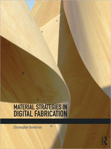 Cover for Beorkrem, Christopher (University of North Carolina Charlotte, Usa) · Material Strategies in Digital Fabrication (Paperback Book) (2012)