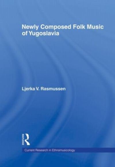 Cover for Ljerka V. Rasmussen · Newly Composed Folk Music of Yugoslavia - Current Research in Ethnomusicology: Outstanding Dissertations (Innbunden bok) (2002)