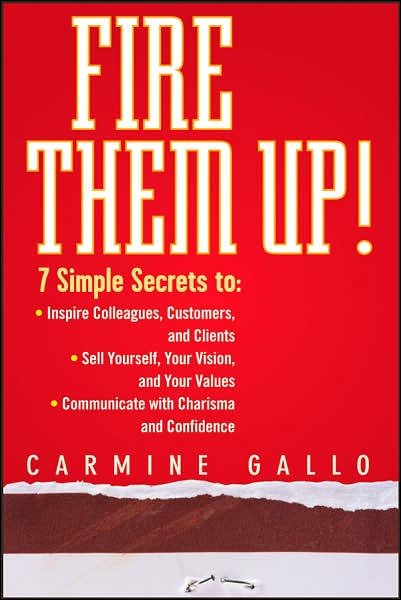 Cover for Carmine Gallo · Fire Them Up!: 7 Simple Secrets to: Inspire Colleagues, Customers, and Clients; Sell Yourself, Your Vision, and Your Values; Communicate with Charisma and Confidence (Hardcover bog) (2007)