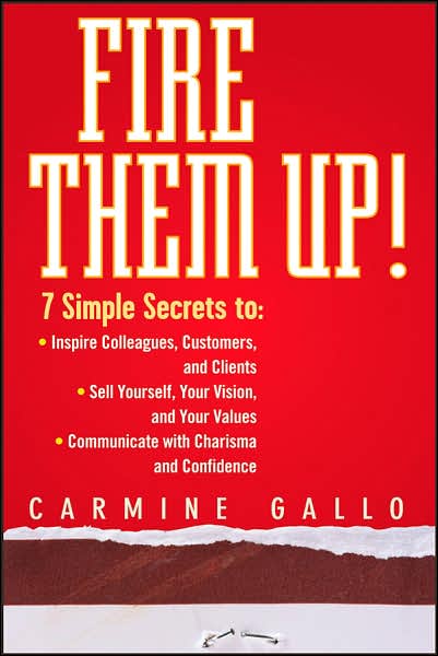 Fire Them Up!: 7 Simple Secrets to: Inspire Colleagues, Customers, and Clients; Sell Yourself, Your Vision, and Your Values; Communicate with Charisma and Confidence - Carmine Gallo - Books - John Wiley & Sons Inc - 9780470165669 - October 23, 2007