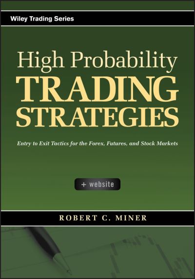 Cover for Robert C. Miner · High Probability Trading Strategies: Entry to Exit Tactics for the Forex, Futures, and Stock Markets - Wiley Trading (Hardcover Book) (2008)