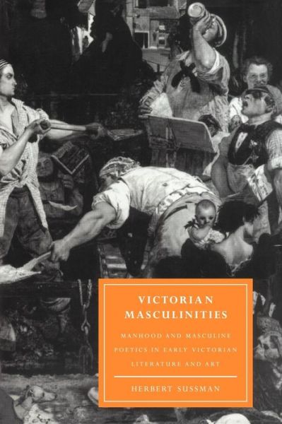 Cover for Sussman, Herbert (Northeastern University, Boston) · Victorian Masculinities: Manhood and Masculine Poetics in Early Victorian Literature and Art - Cambridge Studies in Nineteenth-Century Literature and Culture (Paperback Book) (2008)