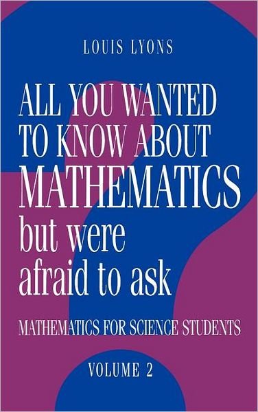 Cover for Lyons, Louis (University of Oxford) · All You Wanted to Know about Mathematics but Were Afraid to Ask: Volume 2: Mathematics for Science Students (Gebundenes Buch) (1998)
