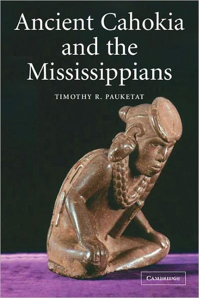 Cover for Pauketat, Timothy R. (University of Illinois, Urbana-Champaign) · Ancient Cahokia and the Mississippians - Case Studies in Early Societies (Paperback Book) (2004)