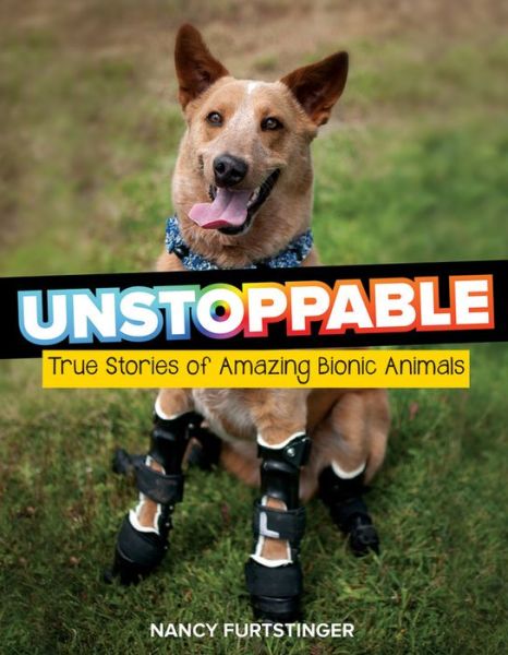 Cover for Nancy Furstinger · Unstoppable: True Stories of Amazing Bionic Animals (Hardcover Book) (2017)