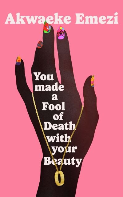 Cover for Akwaeke Emezi · You Made a Fool of Death With Your Beauty: THE SUMMER'S HOTTEST ROMANCE (Hardcover bog) [Main edition] (2022)