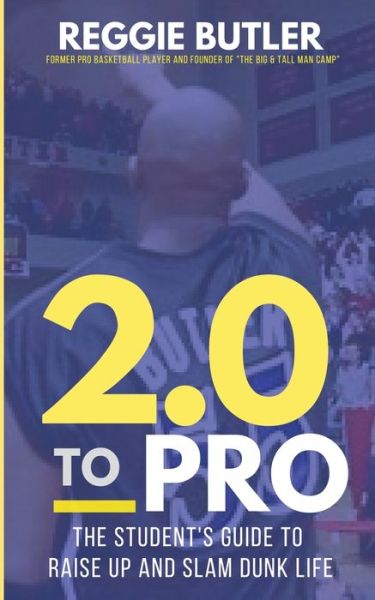 Cover for Reggie Butler · 2.0 To PRO: The Student's Guide To Raise Up and Dunk Life (Paperback Book) (2020)